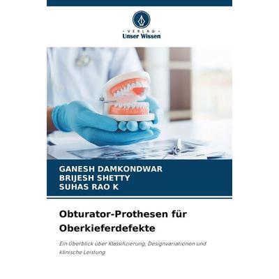 Obturator-Prothesen für Oberkieferdefekte, Taschenbuch von Ganesh Damkondwar,Brijesh Shetty,Suhas Rao K., Verlag Unser Wissen, 978-620-9-60075-3