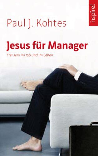 Kohtes, Paul J. - Jesus für Manager: Frei sein im Job und im Leben - Preis vom 09.10.2026 07:28:09 h