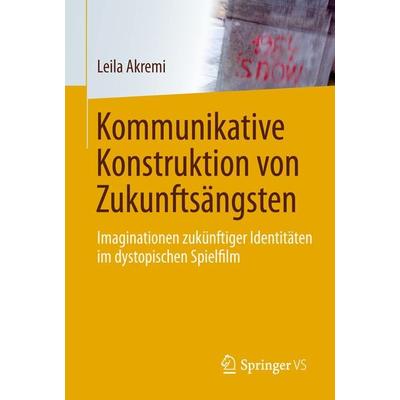 Kommunikative Konstruktion von Zukunftsängsten, Taschenbuch von Leila Akremi, Springer Fachmedien Wiesbaden GmbH, 978-3-658-10953-0