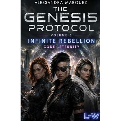THE GENESIS PROTOCOL / THE GENESIS PROTOCOL - Volume 3 - Infinite Rebellion - Code: Eternity, Taschenbuch von Alessandra Marquez, Epubli,