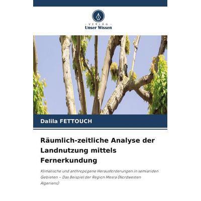 Räumlich-zeitliche Analyse der Landnutzung mittels Fernerkundung, Taschenbuch von Dalila Fettouch, Verlag Unser Wissen