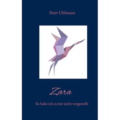 Zara, Taschenbuch von Peter Uhlmann, BoD – Books on Demand, 978-3-7412-2803-2