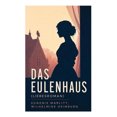 Das Eulenhaus (Liebesroman), Taschenbuch von Eugenie Marlitt,Wilhelmine Heimburg, E-artnow, 978-80-273-5154-1