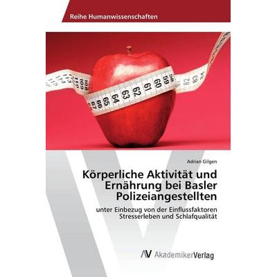 Körperliche Aktivität und Ernährung bei Basler Polizeiangestellten, Taschenbuch von Adrian Gilgen, AV Akademikerverlag, 978-3-639-85193-9