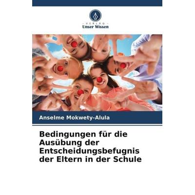 Bedingungen für die Ausübung der Entscheidungsbefugnis der Eltern in der Schule, Taschenbuch von Anselme Mokwety-Alula, Verlag Unser Wissen,