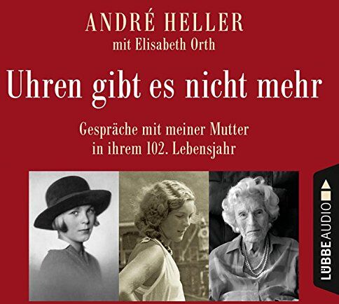 André Heller - Uhren gibt es nicht mehr: Gespräche mit meiner Mutter in ihrem 102. Lebensjahr. - Preis vom 10.10.2026 11:48:34 h