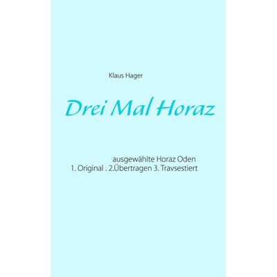 Drei Mal Horaz, Taschenbuch von Klaus Hager, BoD – Books on Demand, 978-3-7347-3346-8