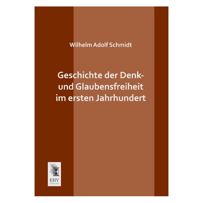 EHV-History Geschichte der Denk- und Glaubensfreiheit im ersten Jahrhundert (Deutsch, Softcover, Wilhelm Adolf Schmidt) (55524881)