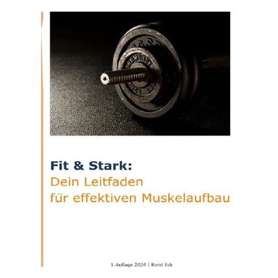 Fit & Stark: Dein Leitfaden für effektiven Muskelaufbau, Taschenbuch von René Eck, Epubli, 978-3-8187-2213-5