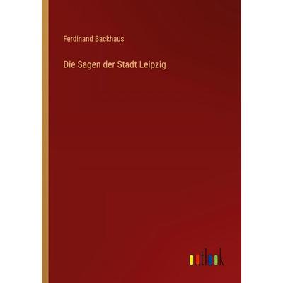 Die Sagen der Stadt Leipzig, Taschenbuch von Ferdinand Backhaus, Outlook, 978-3-368-55096-7