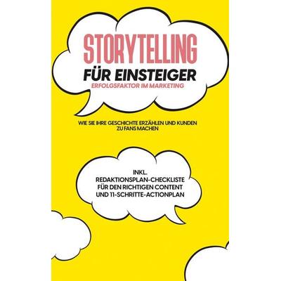 Storytelling für Einsteiger - Der Erfolgsfaktor im Marketing: Wie Sie Ihre Geschichte erzählen und Kunden zu Fans machen - inkl.