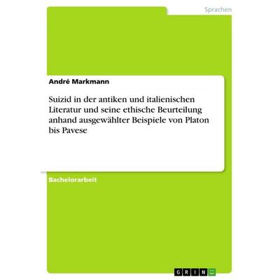 Suizid in der antiken und italienischen Literatur und seine ethische Beurteilung anhand ausgewählter Beispiele von Platon bis Pavese, Taschenbuch von