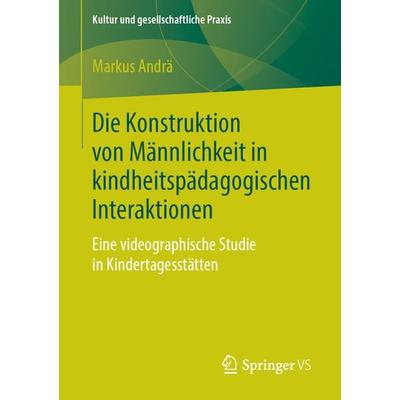 Die Konstruktion von Männlichkeit in kindheitspädagogischen Interaktionen, Taschenbuch von Markus Andrä, Springer Fachmedien Wiesbaden GmbH,