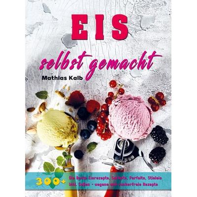 Eis selbst gemacht, Taschenbuch von Mathias Kalb, Bookmundo Direct, 978-94-036-6987-8