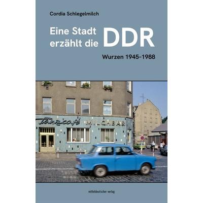 Eine Stadt erzählt die DDR, Gebundene Ausgabe von Cordia Schlegelmilch, Mitteldeutscher verlag, 978-3-689-48063-9