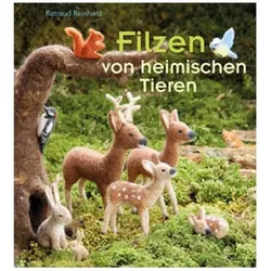 Filzen von heimischen Tieren, Ratgeber von Rotraud Reinhard