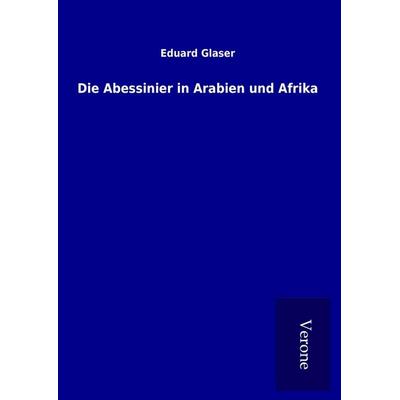 Die Abessinier in Arabien und Afrika, Gebundene Ausgabe von Eduard Glaser, BoD - Books on Demand