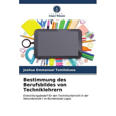 Bestimmung des Berufsbildes von Techniklehrern, Taschenbuch von Joshua Emmanuel Temiloluwa, Verlag Unser Wissen, 978-620-4-01314-5
