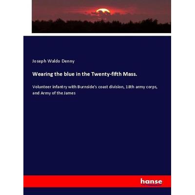 Wearing the blue in the Twenty-fifth Mass., Taschenbuch von Joseph Waldo Denny, Hansebooks, 978-3-337-89342-2