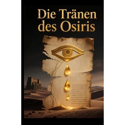 Die Tränen des Osiris, Gebundene Ausgabe von Dominik Leonhardt, Bookmundo, 978-94-038-1933-4