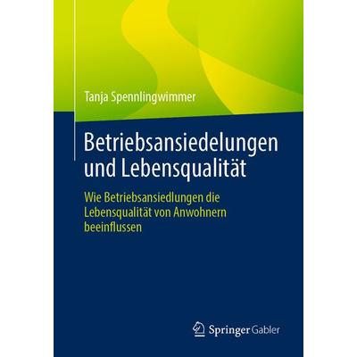 Betriebsansiedelungen und Lebensqualität, Taschenbuch von Tanja Spennlingwimmer, Springer Fachmedien Wiesbaden GmbH, 978-3-658-42022-2