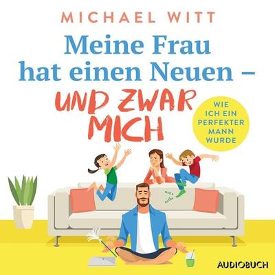 Meine Frau hat einen Neuen – und zwar mich - Wie ich ein perfekter Mann wurde - Michael Witt, Audio, 9788728315507