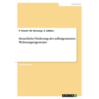 Steuerliche Förderung des selbstgenutzten Wohnungseigentums, Taschenbuch von P. Kiesch,M. Hornung,S. Lübben, GRIN, 978-3-638-84197-9