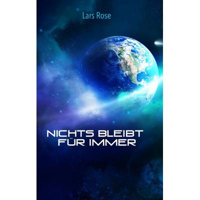 Nichts bleibt für immer, Taschenbuch von Lars Rose, BoD – Books on Demand, 978-3-7460-1512-5