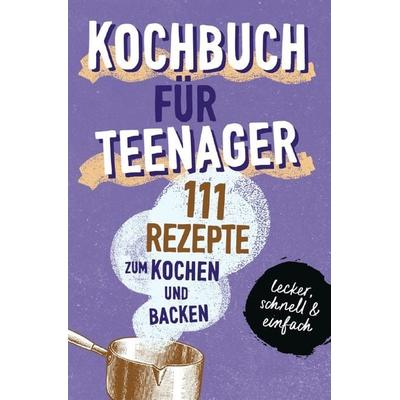 KOCHBUCH FÜR TEENAGER, Taschenbuch von Team booXpertise, Epubli, 978-3-7549-0117-5