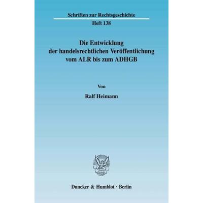 Die Entwicklung der handelsrechtlichen Veröffentlichung vom ALR bis zum ADHGB., Taschenbuch von Ralf Heimann, Duncker & Humblot, 978-3-428-12541-8
