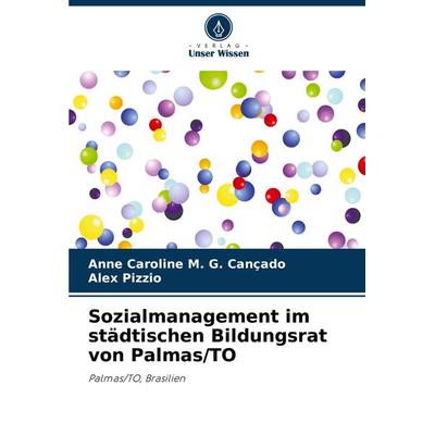 Sozialmanagement im städtischen Bildungsrat von Palmas/TO, Taschenbuch von Anne Caroline M. G. Cançado,Alex Pizzio, Verlag Unser Wissen,