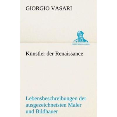 Künstler der Renaissance, Taschenbuch von Giorgio Vasari, Tredition, 978-3-8424-9418-3