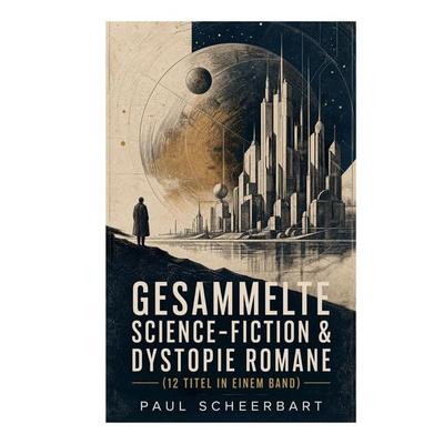 Gesammelte Science-Fiction & Dystopie Romane (12 Titel in einem Band), Taschenbuch von Paul Scheerbart, E-artnow, 978-80-273-8596-6
