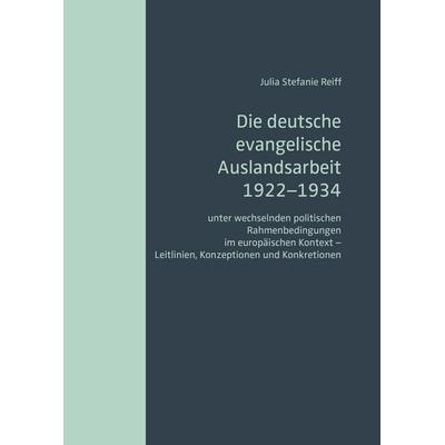 Die deutsche evangelische Auslandsarbeit 1922–1934 unter wechselnden politischen Rahmenbedingungen im europäischen Kontext – Leitlinien, Konzeptionen