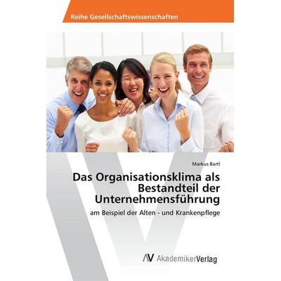 Das Organisationsklima als Bestandteil der Unternehmensführung, Taschenbuch von Markus Bartl, AV Akademikerverlag, 978-3-639-87442-6