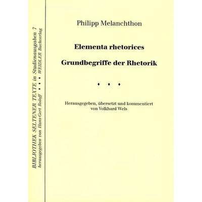 Elementa rhetorices. Grundbegriffe der Rhetorik, Taschenbuch von Philipp Melanchthon, Weidler Buchverlag Berlin, 978-3-89693-185-6