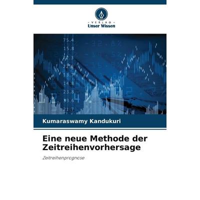 Eine neue Methode der Zeitreihenvorhersage, Taschenbuch von Kumaraswamy Kandukuri, Verlag Unser Wissen, 978-620-2-37285-5