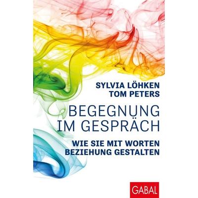 Begegnung im Gespräch, Gebundene Ausgabe von Sylvia Löhken,Tom Peters, Gabal, 978-3-86936-941-9