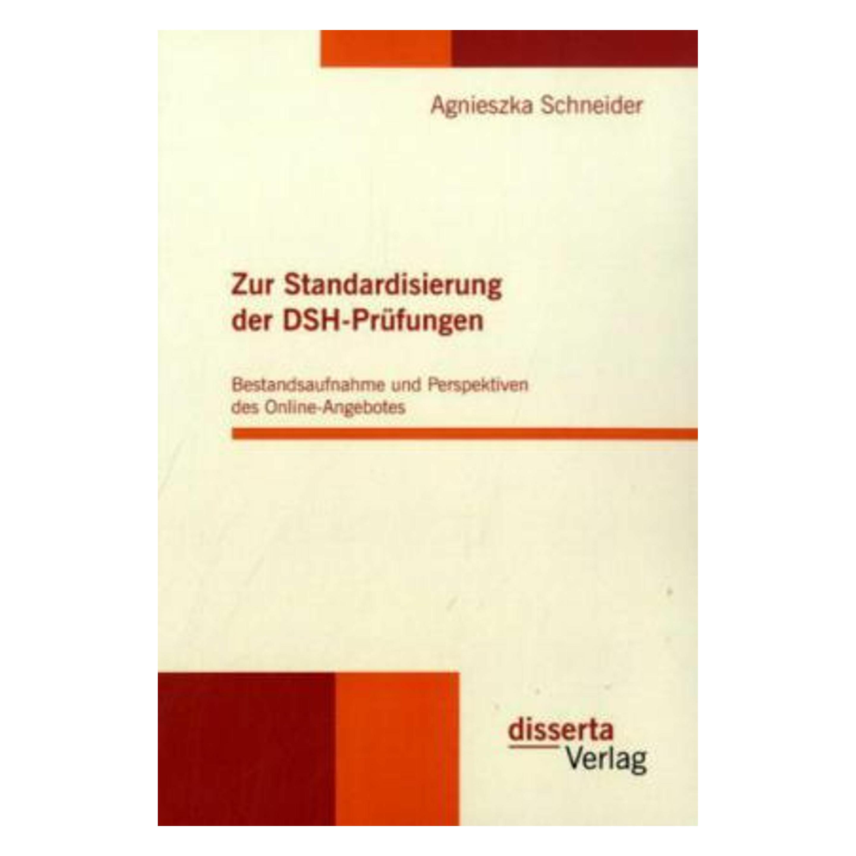 Disserta Zur Standardisierung der DSH-Prüfungen: Bestandsaufnahme und Perspektiven des Online-Angebotes (Deutsch, Softcover, Agnieszka Schneider) (47872627)