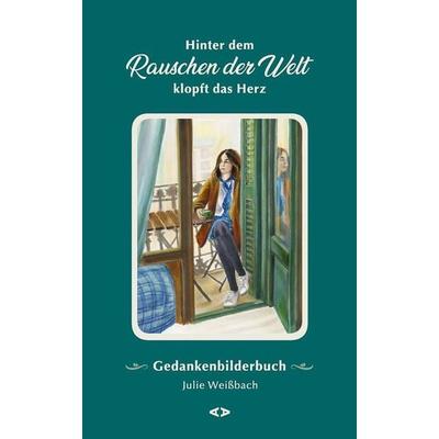 Hinter dem Rauschen der Welt klopft das Herz, Gebundene Ausgabe von Julie Weissbach, Agentur Altepost 2015, 978-3-9822428-0-4