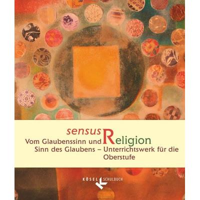 Sensus Religion - Vom Glaubenssinn und Sinn des Glaubens - Unterrichtswerk für katholische Religionslehre in der Oberstufe, Gebundene Ausgabe von