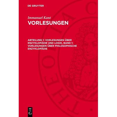 Vorlesungen über Enzyklopädie und Logik, Band 1: Vorlesungen über Philosophische Enzyklopädie, Gebundene Ausgabe von Immanuel Kant, De Gruyter,