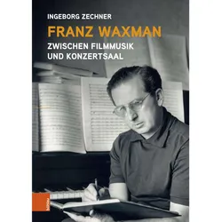 Franz Waxman: Zwischen Filmmusik und Konzertsaal, Sachbücher von Ingeborg Zechner