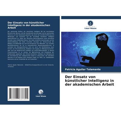 Der Einsatz von künstlicher Intelligenz in der akademischen Arbeit, Taschenbuch von Patricia Aguilar Talamante, Verlag Unser Wissen, 978-620-7-63735-5