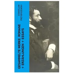 Gesammelte Werke: Romane + Erzählungen + Essays, Belletristik von Stanislaw Przybyszewski