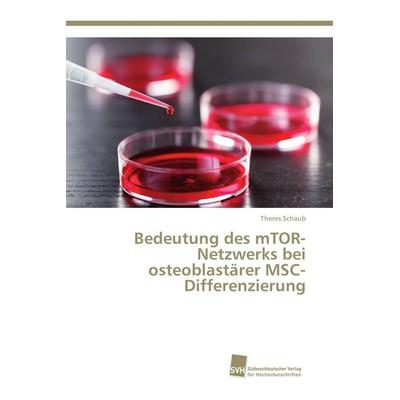 Bedeutung des mTOR-Netzwerks bei osteoblastärer MSC-Differenzierung, Taschenbuch von Theres Schaub, Südwestdeutscher Verlag für Hochschulschriften,