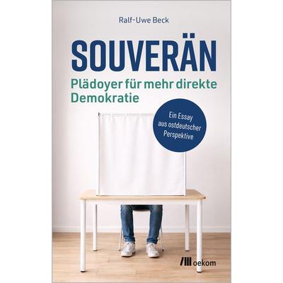 Souverän – Plädoyer für mehr direkte Demokratie, Taschenbuch von Ralf-Uwe Beck, Oekom verlag, 978-3-9872652-1-1