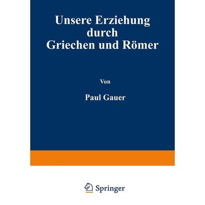 Unsere Erziehung durch Griechen und Römer, Taschenbuch von Paul Cauer, Springer Berlin, 978-3-642-98747-2