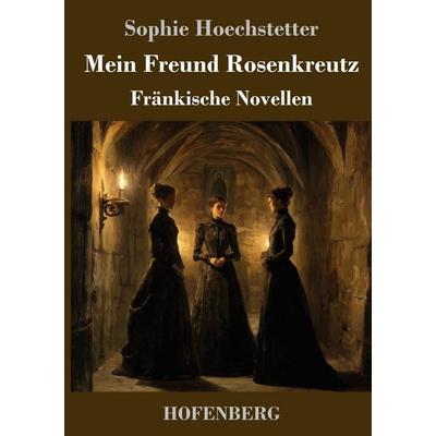 Mein Freund Rosenkreutz, Gebundene Ausgabe von Sophie Hoechstetter, Henricus - Edition Deutsche Klassik, 978-3-7437-5360-0