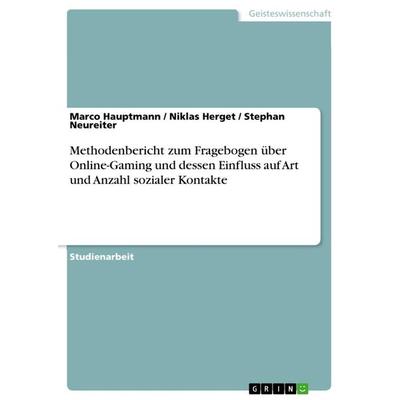 Methodenbericht zum Fragebogen über Online-Gaming und dessen Einfluss auf Art und Anzahl sozialer Kontakte, Taschenbuch von Marco Hauptmann,Niklas